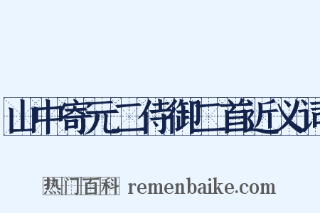 山中寄元二侍御二首近义词是什么意思的图片